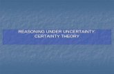 REASONING UNDER UNCERTAINTY: CERTAINTY THEORYteaching.yfolajimi.com/uploads/3/5/6/9/3569427/__7-reasoningcert... · Certainty Theory Uncertain evidence is given CF or certainty factor