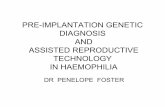 PRE-IMPLANTATION GENETIC DIAGNOSIS AND ASSISTED ... 2009... · PRE-IMPLANTATION GENETIC DIAGNOSIS AND ASSISTED REPRODUCTIVE TECHNOLOGY IN HAEMOPHILIA DR PENELOPE FOSTER. ... – Hirschprung’s