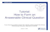 Tutorial: How to Form an Answerable Clinical Question · How to Form an Answerable Clinical Question ... adults with chronic hemiparesis as a result of stroke. You are asked to provide