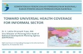 TOWARD UNIVERSAL HEALTH COVERAGE FOR INFORMAL … · TOWARD UNIVERSAL HEALTH COVERAGE FOR INFORMAL SECTOR Dr. Ir. Lukita Dinarsyah Tuwo, MA ... 2025 (Law No. 17/2007) is to “Create