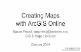 October 2016 with ArcGIS Online - D-Lab Berkeleydlab.berkeley.edu/sites/default/files/training_materials/Creating... · with ArcGIS Online Susan Powell, smpowell@berkeley.edu GIS