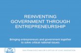 REINVENTING GOVERNMENT THROUGH … · REINVENTING GOVERNMENT THROUGH ENTREPRENEURSHIP . SAN FRANCISCO MAYOR’S OFFICE OF CIVIC INNOVATION . ... and approaches in city government.
