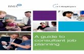 A guide to consultant job planning - BMA advice at work/Job... · A guide to consultant job planning Contents Foreword 2 Executive summary 4 1. Introduction 5 2. The job plan in context