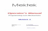 Operator's Manual - mektekeurope.com · Operator's Manual Programming Coin Mechanisms Mektek 3 Mektek UK Ltd Unit 20 Soho Mills Ind Estate Wooburn Green Bucks HP10 0PF U.K. Tel: (44)