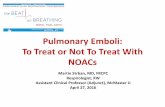 Pulmonary Emboli: To Treat or Not To Treat With NOACs · Pulmonary Emboli: To Treat or Not To Treat With NOACs Martin Strban, MD, FRCPC Respirologist, KW Assistant Clinical Professor