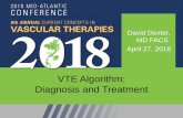 VTE Algorithm: Diagnosis and Treatmentconceptsinvasculartherapies.com/pdf/2018/FridaySessions/2-2-VTE... · David Dexter, MD FACS April 27, 2018 VTE Algorithm: Diagnosis and Treatment