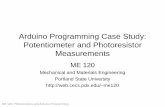 Arduino Programming Case Study: Potentiometer and ...me120.mme.pdx.edu/lib/...case_study_potentiometer_photoresistor.pdf · ME 120: Photoresistors and Arduino Programming Arduino