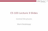 CS 103 Lecture 3 Slides - USC Viterbiee.usc.edu/~redekopp/cs103/slides/Unit2_ControlStructures.pdf · CS 103 Lecture 3 Slides Control Structures ... // guessing game ... value and