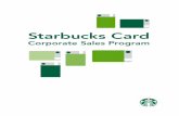 Starbucks Card · The Gift of Starbucks . Is Always Remembered • Starbucks is the premier roaster and retailer of specialty coffee in the world. ... STARBUCKS CARD CORPORATE SALES