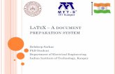 LATEX A DOCUMENT PREPARATION SYSTEM - IITK - Indian ...home.iitk.ac.in/~debdeep/LaTeX_IEEEMTTSBC_IITK_06062016.pdf · LATEX – A DOCUMENT PREPARATION SYSTEM Debdeep Sarkar PhD Student