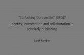 So fucking Goldsmiths (SFG)? - Amazon S3 · So fucking Goldsmiths (SFG)? Identity, intervention and collaboration in scholarly publishing Sarah Kember. Strategies to build brand awareness