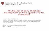 PowerPoint Presentation - The Science of Early Childhood Development · The Science of Early Childhood Development and the Opportunity for Innovation JACK P. SHONKOFF, M.D. Julius