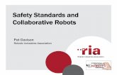 Safety Standards and Collaborative Robots - robotics.org · • The speed of the robot moving toward the person • The reaction time of the robot system to detect an undesirable