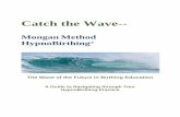 Catch the Wave-- · Catch the Wave-- Mongan Method HypnoBirthing ® The Wave of the Future in Birthing Education A Guide to Navigating through Your HypnoBirthing Practice