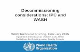 Decommissioning considerations: IPC and WASH facility before and after terminal cleaning and decontamination and for supervision of the process • Ideally, the facility should be
