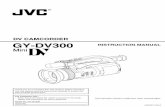 DV CAMCORDER GY-DV300 INSTRUCTION MANUAL - JVC Propro.jvc.com/pro/attributes/prodv/manual/gydv300u.pdf · GY-DV300 INSTRUCTION MANUAL DV CAMCORDER This instruction manual is made