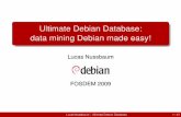 Ultimate Debian Database: data mining Debian made easy! · Ultimate Debian Database Idea : Import all the data in a single (Postgre)SQL DB Easier to query (relatively well-known interface)