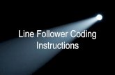 Line Follower Coding Instructions - District 89 · Line Follower Coding Instructions Before you begin coding, you will need... 1. A cortex with at least 1 light sensor and 1 motor