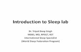Introduction to Sleep lab - Weebly · Introduction to Sleep lab Dr. Tripat Deep Singh MBBS, MD, RPSGT, RST International Sleep Specialist (World Sleep Federation Program)