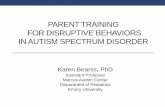 PARENT TRAINING FOR DISRUPTIVE BEHAVIORS IN AUTISM ... · PARENT TRAINING FOR DISRUPTIVE BEHAVIORS IN AUTISM SPECTRUM DISORDER Karen Bearss, PhD Assistant Professor Marcus Autism