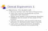 Dental Ergonomics 1 - adea.org · 2 Dental Ergonomics 1: Objectives: the student will: Become familiar with the field of Ergonomics Learn the common occupational injuries associated