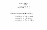 EE 508 Lecture 2 - Iowa State Universityclass.ece.iastate.edu/ee508/lectures/EE 508 Lect 16 Fall 2016.pdf · EE 508 Lecture 16 Filter Transformations Lowpass to Bandpass Lowpass to