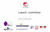 e-puck workshop - GCtronicprojects.gctronic.com/E-Puck/workshop/e-puck_workshop2010... · Groups/people presentations GCtronic: Gilles Caprari, Stefano Morgani Cyberbotics: Olivier