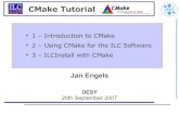 CMake Tutorial - ilcsoft.desy.de · Jan Engels - Introduction to CMake 5 CMake Basic Concepts CmakeLists.txt – Input text files that contain the project parameters and describe