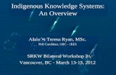 Indigenous Knowledge Systems: An Overview · Indigenous Knowledge Systems: An Overview Ałalo΄•t Teresa Ryan, MSc. PhD Candidate, UBC – IRES SRKW Bilateral Workshop 2 Vancouver,
