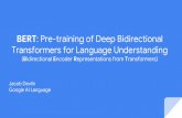 BERT: Pre-training of Deep Bidirectional Transformers for ... · Pre-training in NLP Word embeddings are the basis of deep learning for NLP Word embeddings (word2vec, GloVe) are often