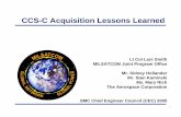 CCS-C Acquisition Lessons Learned · CCS-C Acquisition 5 Caveats ACAT 3 Quick Milestone decisions with MC as PEO Authority Small, efficient SPO Judicious use of Acquisition Reform