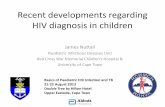 Diagnosis of HIV infection in children · Recent developments regarding HIV diagnosis in children James Nuttall Paediatric Infectious Diseases Unit Red Cross War Memorial Children’s