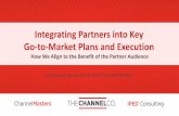 Integrating Partners into Key Go-to-Market Plans and Execution · Integrating Partners into Key Go-to-Market Plans and Execution How We Align to the Benefit of the Partner Audience