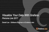 Visualize Your Data With Grafana · 2017-09-27 · Visualize Your Data With Grafana Percona Live 2017 Daniel Lee - Software Engineer at Grafana Labs