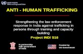 ANTI - HUMAN TRAFFICKING - United Nations Office on Drugs ... · ANTI - HUMAN TRAFFICKING Strengthening the law enforcement response in India against trafficking in persons through