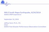 M6.0 South Napa Earthquake, 8/24/2014 - eqclearinghouse.org · M6.0 South Napa Earthquake, 8/24/2014 SEAOC EPEP Experience September 10, 2014 Jeffrey Hunt, Ph.D., P.E. ... • No