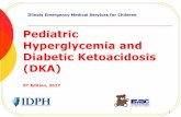 Pediatric Hyperglycemia and Diabetic Ketoacidosis (DKA) · Pediatric Hyperglycemia and Diabetic Ketoacidosis (DKA) 5th Edition, 2017 1 Illinois Emergency Medical Services for Children