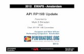 API RP19B Update - International Perforating Forum · 2012 EWAPS Amsterdam API RP19B Update Presented by Mark S Brinsden Shell Chair API RP 19B Committee Mark Brinsden API RP 19B