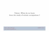 Talent : What do we learn from the study of artistic ...culturalpolicy/pdf/Menger Grips Talent_V3.pdf · from the study of artistic occupations ? Pierre-Michel Menger GRIPS Tokyo