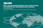 Six recommendations for reforming mul tilateral d eve ... · Six recommendations for reforming mul tilateral d eve lopment banks An essay series Annalisa Prizzon, Chris Humphrey,