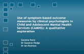Use of symptom-based outcome measures by clinical ... · data as part of MDT – e.g. RCADS, MFQ •Child Outcomes Research Consortium (CORC) and CYP-IAPT outlined recommended measures
