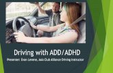 Driving with ADD/ADHD - AAA Northeast · Experts on teen drivers with ADD/ADHD Experts believe that, in order to increase driving safety for a kid with ADD/ADHD, there’s a need