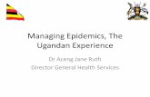 Managing Epidemics, The Ugandan Experiencenationalacademies.org/hmd/~/media/Files/Activity Files/PublicHealth/GHRF WS 3... · Managing Epidemics, The Ugandan Experience Dr Aceng Jane
