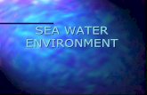 SEA WATER ENVIRONMENT - chem.pg.edu.pl · environment for solidified calcium carbonate. Corals, clams and other sea creatures make hard body parts from calcium carbonate salts dissolved