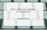 MVC With and Without a Framework Nolan Erck · Today's Agenda Some prerequisites Intro to Model-View-Controller pattern Some pros and cons All concepts are non-framework, non-language