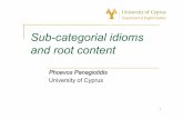 Sub-categorial idioms and root content - CRISSP · 1 Sub-categorial idioms and root content Phoevos Panagiotidis University of Cyprus