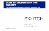 Swiss NREN protection with DNS RPZ - FIRST · Swiss NREN protection with DNS RPZ First-hand experiences after one year of productive use Amsterdam, 19th of April 2016 Matthias Seitz
