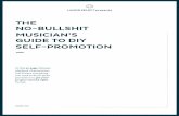 THE NO-BULLSHIT MUSICIAN’S GUIDE TO DIY SELF-PROMOTION · The music industry has changed. Digital distribution, music promotion and sharing platforms have caused a complete rethinking