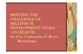 MEETING THEMEETING THE CHALLENGE OF MILLENIUM … · MEETING THEMEETING THE CHALLENGE OF MILLENIUM DEVELOPMENT GOALSDEVELOPMENT GOALS ON HEALTHON HEALTH by: Gov. Carmencita O. Reyes