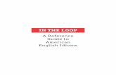 A Reference Guide to American English Idioms - Way of the ... · In the Loop: A Reference Guide to American English Idioms Published by the Office of English Language Programs United